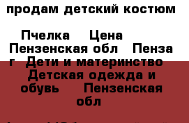 продам детский костюм “Пчелка“ › Цена ­ 400 - Пензенская обл., Пенза г. Дети и материнство » Детская одежда и обувь   . Пензенская обл.